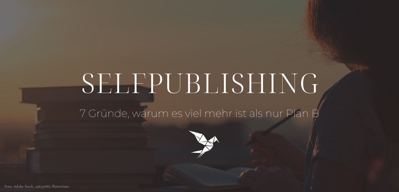 Eine Liebeserklärung: 7 Gründe, warum Selfpublishing mehr ist als nur Plan B